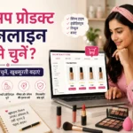 मेकअप प्रोडक्ट ऑनलाइन कैसे चुनें | सही Cosmaticशॉपिंग गाइड
